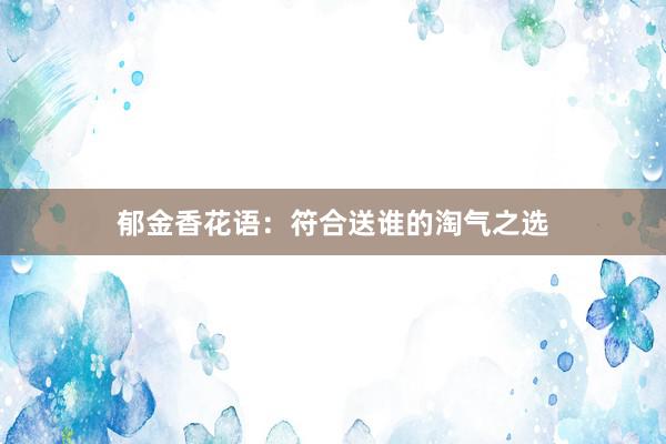 郁金香花语：符合送谁的淘气之选